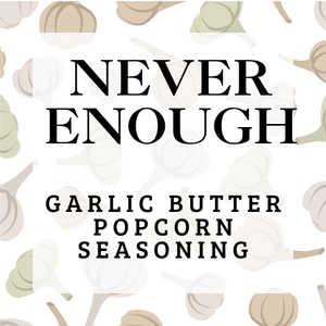 Never Enough - Garlic Butter Popcorn Seasoning